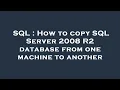 SQL How to copy SQL Server 2008 R2 database from one machine to another