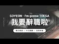 小娟 소연 (SOYEON) - 我要辭職啦 퇴사할게여 (I'm gonna TOESA)（韓文歌詞／中文翻譯／空耳）