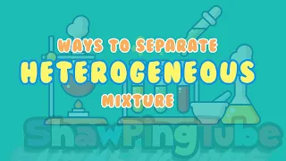 WAYS TO SEPARATE HETEROGENEOUS MIXTURES