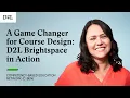A Game Changer for Course Design D2L Brightspace in Action