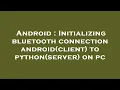 Android Initializing bluetooth connection android client to python server on pc
