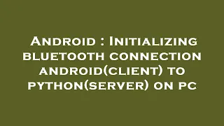 Android Initializing bluetooth connection android client to python server on pc