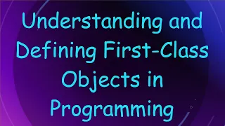 Understanding and Defining First-Class Objects in Programming