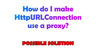 How do I make HttpURLConnection use a proxy