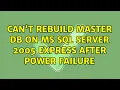 Can t rebuild master DB on MS SQL Server 2005 Express after power failure