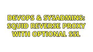 DevOps SysAdmins Squid reverse proxy with optional SSL