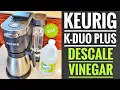DESCALE WITH VINEGAR KEURIG K DUO PLUS COFFEE MAKER K CUP MACHINE 1 50 HOW TO STEP BY STEP