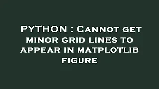 PYTHON Cannot get minor grid lines to appear in matplotlib figure