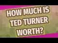 How much is Ted Turner worth
