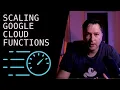 SCALING GOOGLE CLOUD FUNCTIONS
