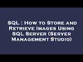SQL How to Store and Retrieve Images Using SQL Server Server Management Studio