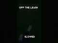 Download Lagu OFF THE LEASH-SLOWED