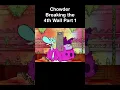 Chowder Breaks 4th Wall Part 1
