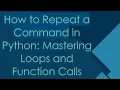 How to Repeat a Command in Python Mastering Loops and Function Calls