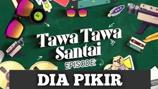 Download TAWA TAWA SANTAI : DIA PIKIR MP3