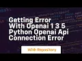 getting error with openai 1 3 5 python openai api connection error