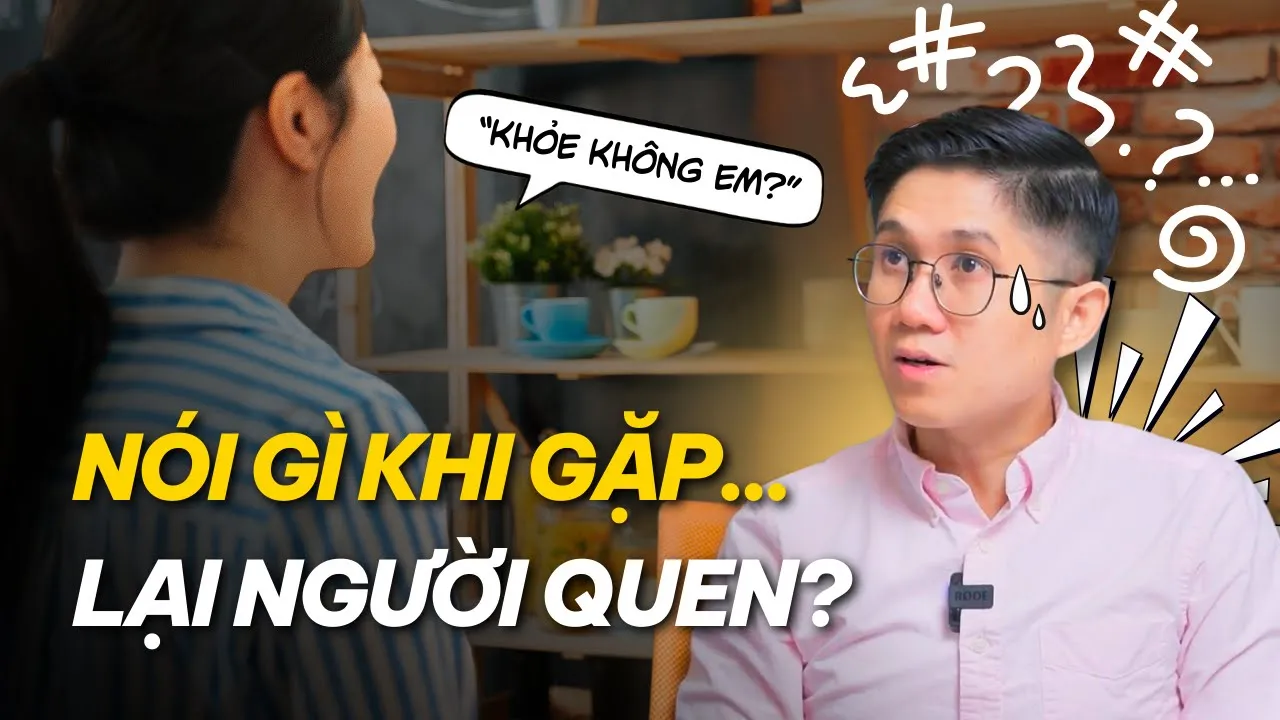 Outline Video Vô tình gặp lại người quen - Cư xử như thế nào để không bị ngại? | Huỳnh Duy Khương