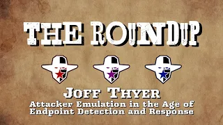 Attacker Emulation in the Age of Endpoint Detection and Response Joff Thyer The Roundup