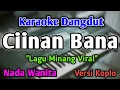 Download Lagu CIINAN BANA - KARAOKE || NADA WANITA CEWEK || Versi Koplo || Fauzana