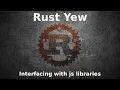 Rust Yew Interfacing with js libraries
