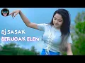 DJ SASAK TERBARU FULL BASS || BERUGAK ELEN
