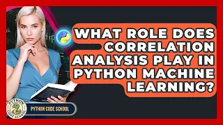What Role Does Correlation Analysis Play In Python Machine Learning - Python Code School