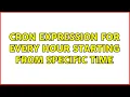 cron expression for every hour starting from specific time 3 Solutions