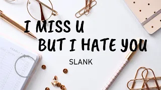 slank i miss u but i hate you lyric