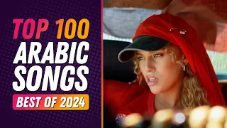 Top 100 Best Arabic Songs Of 2024 أفضل ١٠٠ أغنية عربية فى سنة ٢٠٢٤ 