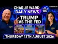 Charlie Ward Daily News Trump vs The Fed UK Heat Hormuz Tensions 13 Aug 2026