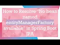How to Resolve No bean named entityManagerFactory available in Spring Boot JPA