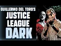 JUSTICE LEAGUE DARK - GUILLERMO DEL TORO S UNMADE EPIC