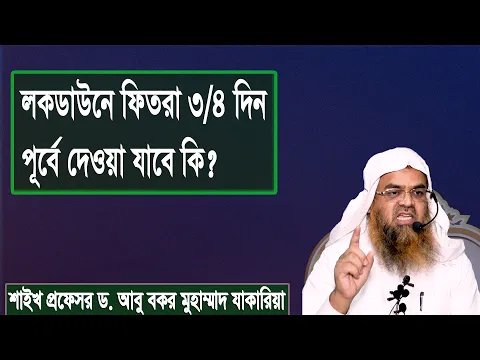 প্রশ্ন : লকডাউনে ফিতরা ৩/৪ দিন পূর্বে দেওয়া যাবে কি? শাইখ প্রফেসর ড. আবু বকর মুহাম্মাদ যাকারিয়া