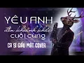Lagu YÊU ANH ĐẾN KHOẢNH KHẮC CUỐI CÙNG (Nhạc Hoa Lời Việt: Đặng Thanh Tuyền) - Nam Ca Sĩ Giấu Mặt Cover