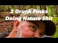 Download Lagu 2 Drunk Fucks Doing Nature Shit