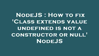 NodeJS How to fix Class extends value undefined is not a constructor or null NodeJS