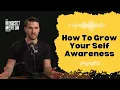 How To Grow Your Self Awareness The Key To Understanding Yourself