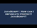 JavaScript How can I obfuscate protect JavaScript