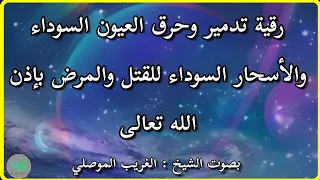 رقية وتدمير و حرق العيون السوداء والأسحار السوداء للقتل والمرض بإذن الله الشيخ الغريب الموصلي 