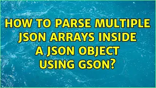 How to parse multiple JSON arrays inside a JSON object using Gson 4 Solutions