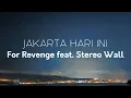 Download Lagu For Revenge feat. Stereo Wall - Jakarta Hari Ini | Lirik