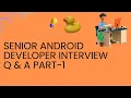 Senior Android Developer Interview Q A Part 1