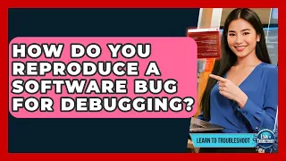 How Do You Reproduce A Software Bug For Debugging - Learn To Troubleshoot