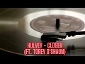 Closer by HULVEY ft  torey d'shaun  -  EXTENDED VERSION