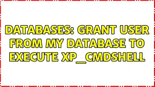 Databases Grant user from my database to execute xp - cmdshell 2 Solutions