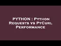 PYTHON Python Requests vs PyCurl Performance
