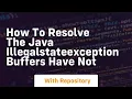 how to resolve the java illegalstateexception buffers have not