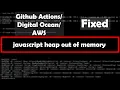 Javascript Heap out of Memory Github Action Digital Ocean AWS