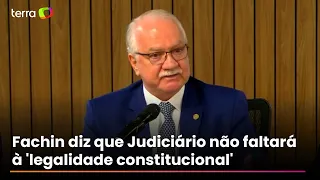 Em meio à crise, Fachin diz que Judiciário não faltará à ‘legalidade constitucional’