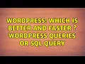 Wordpress Which is better and faster Wordpress Queries or SQL Query